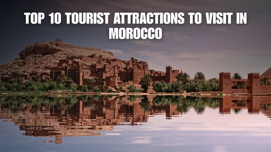 Top 10 Tourist Attractions to Visit in Morocco